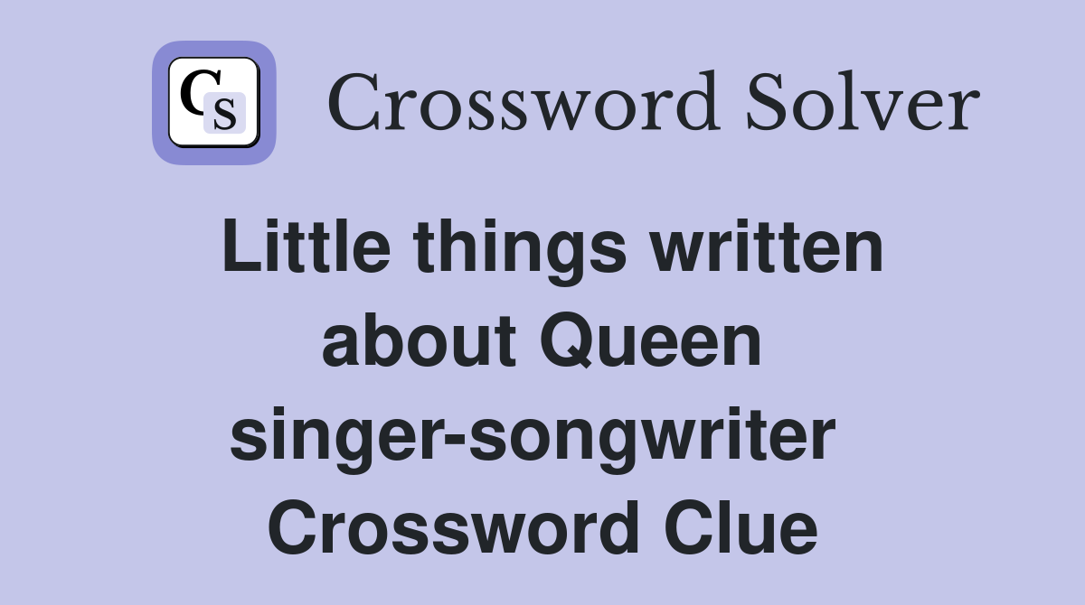 Little things written about Queen singer-songwriter  Crossword Clue