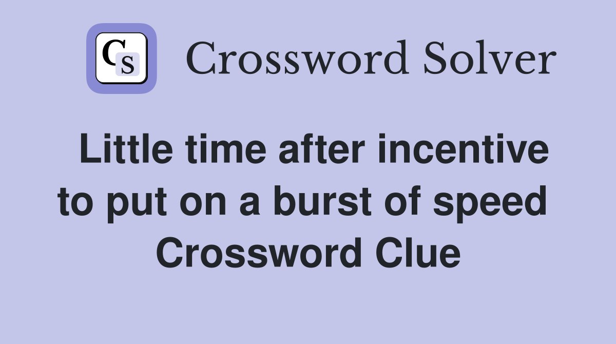 Little time after incentive to put on a burst of speed  Crossword Clue