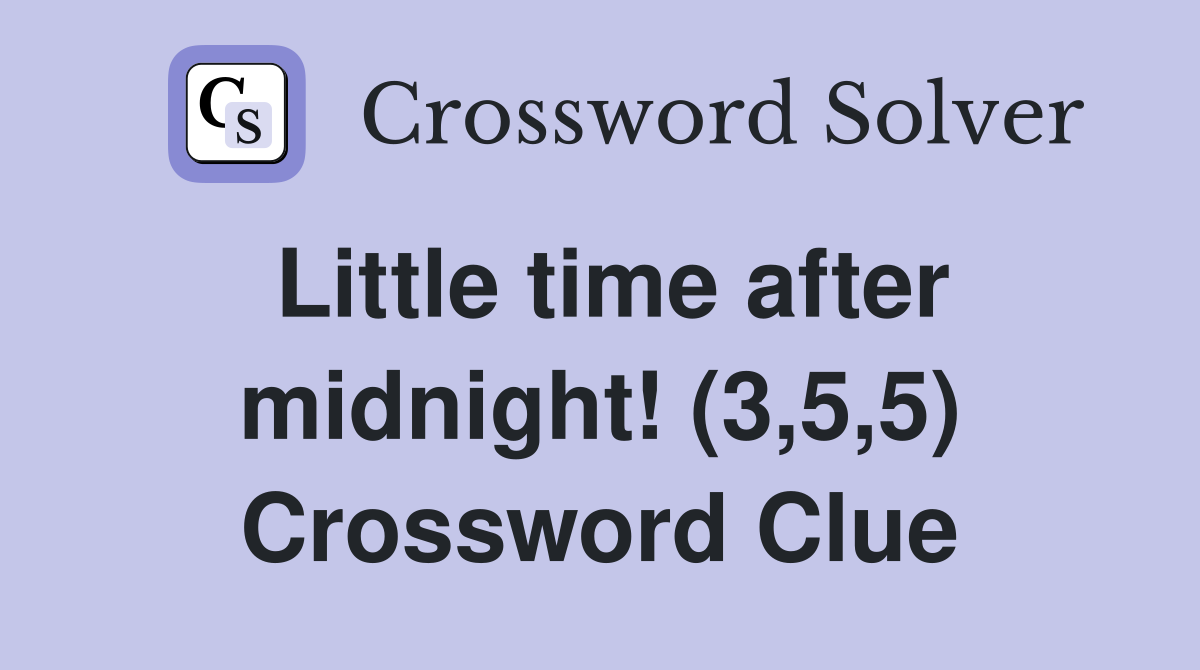 Little time after midnight! (3,5,5) Crossword Clue