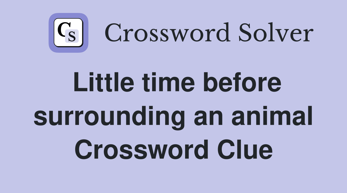 Little time before surrounding an animal Crossword Clue