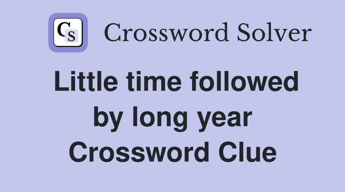 Little time followed by long year Crossword Clue