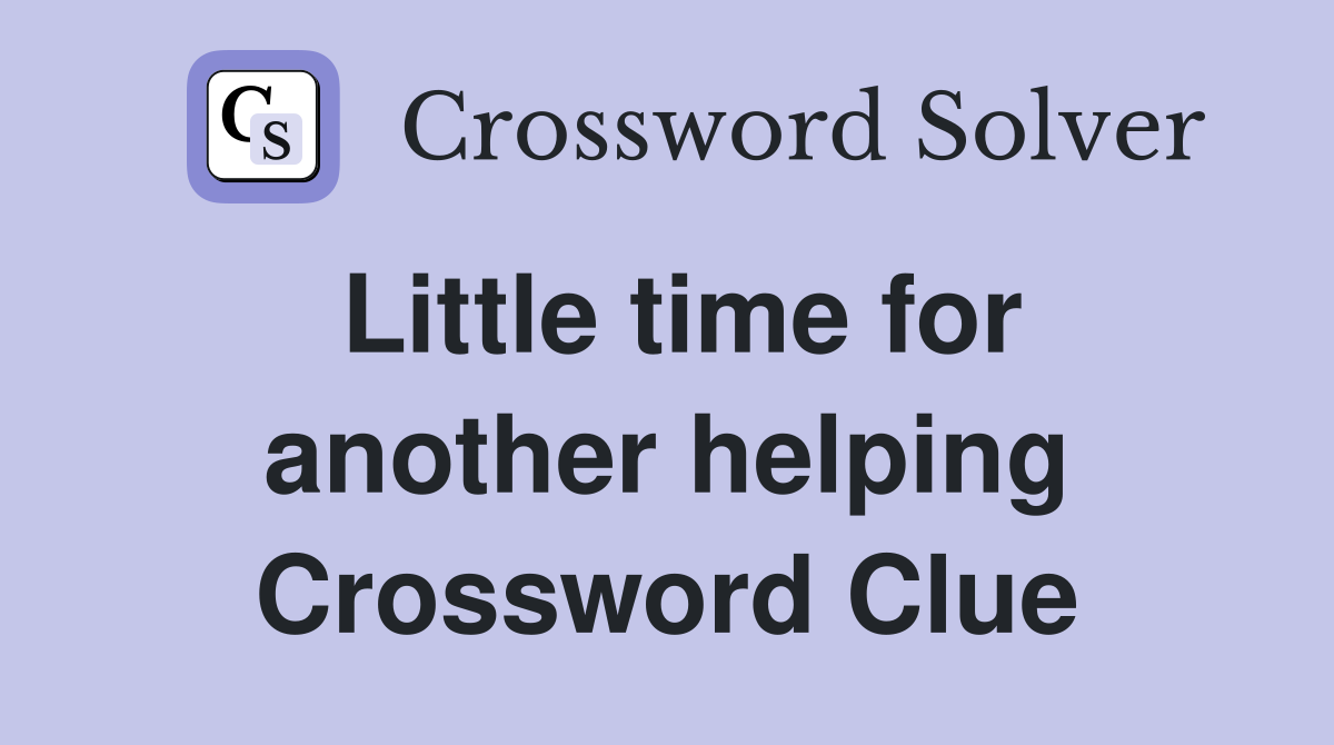 Little time for another helping Crossword Clue