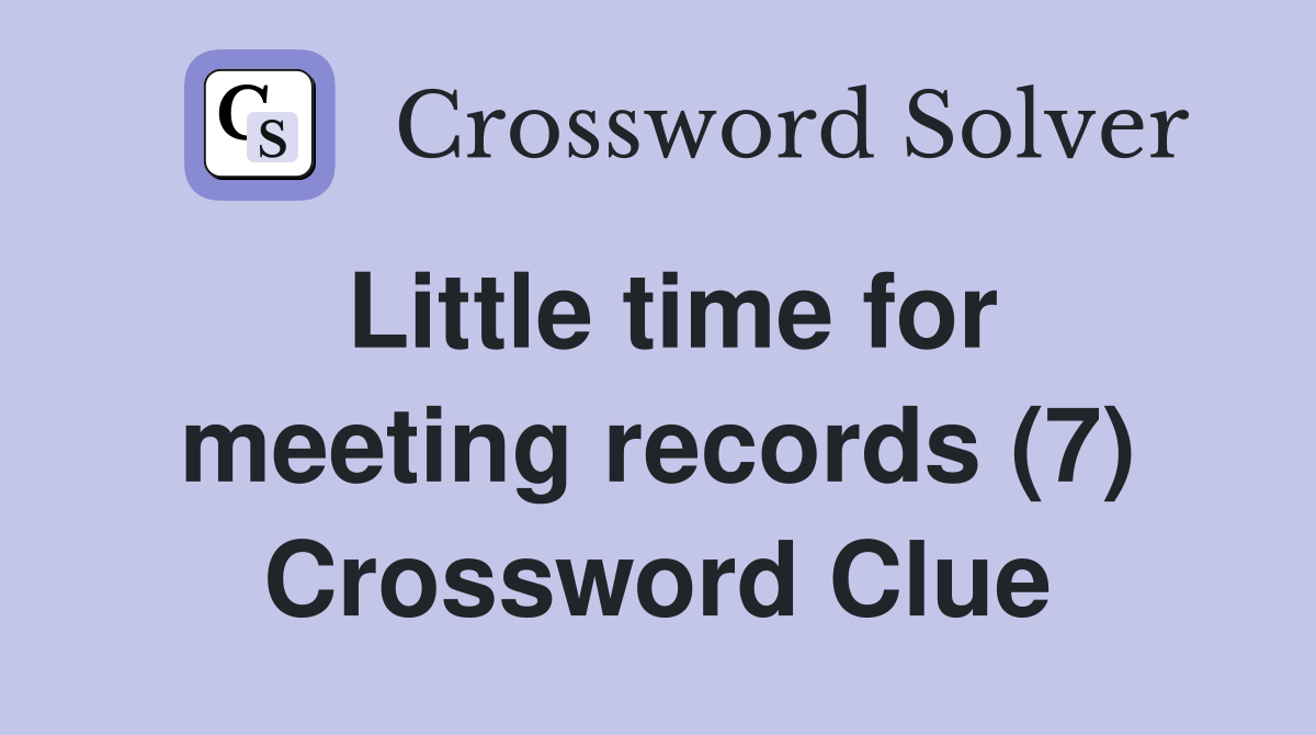 Little time for meeting records (7) Crossword Clue