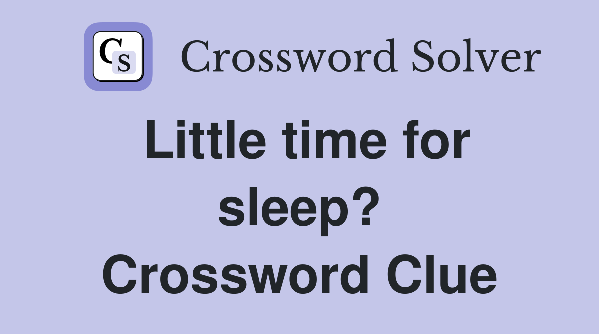 Little time for sleep? Crossword Clue