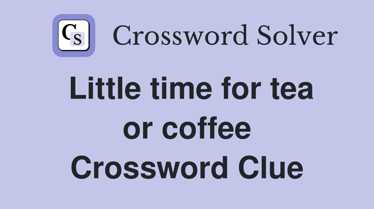 Little time for tea or coffee Crossword Clue