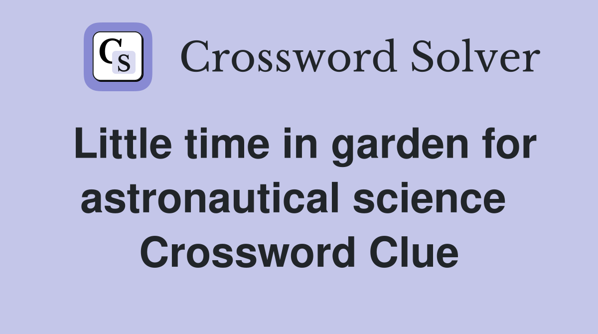 Little time in garden for astronautical science  Crossword Clue