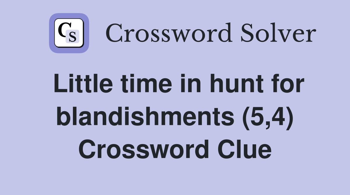 Little time in hunt for blandishments (5,4) Crossword Clue