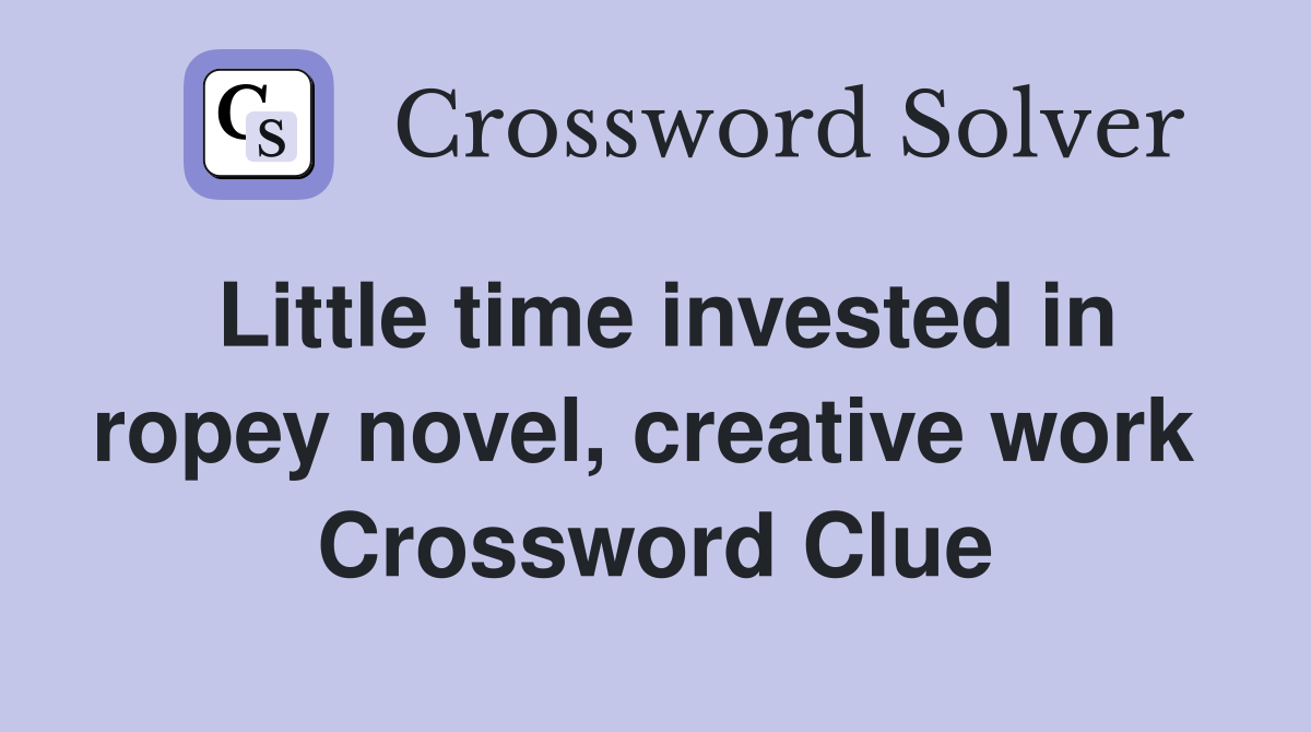 Little time invested in ropey novel, creative work  Crossword Clue