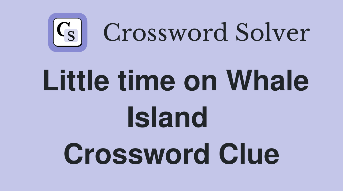 Little time on Whale Island  Crossword Clue