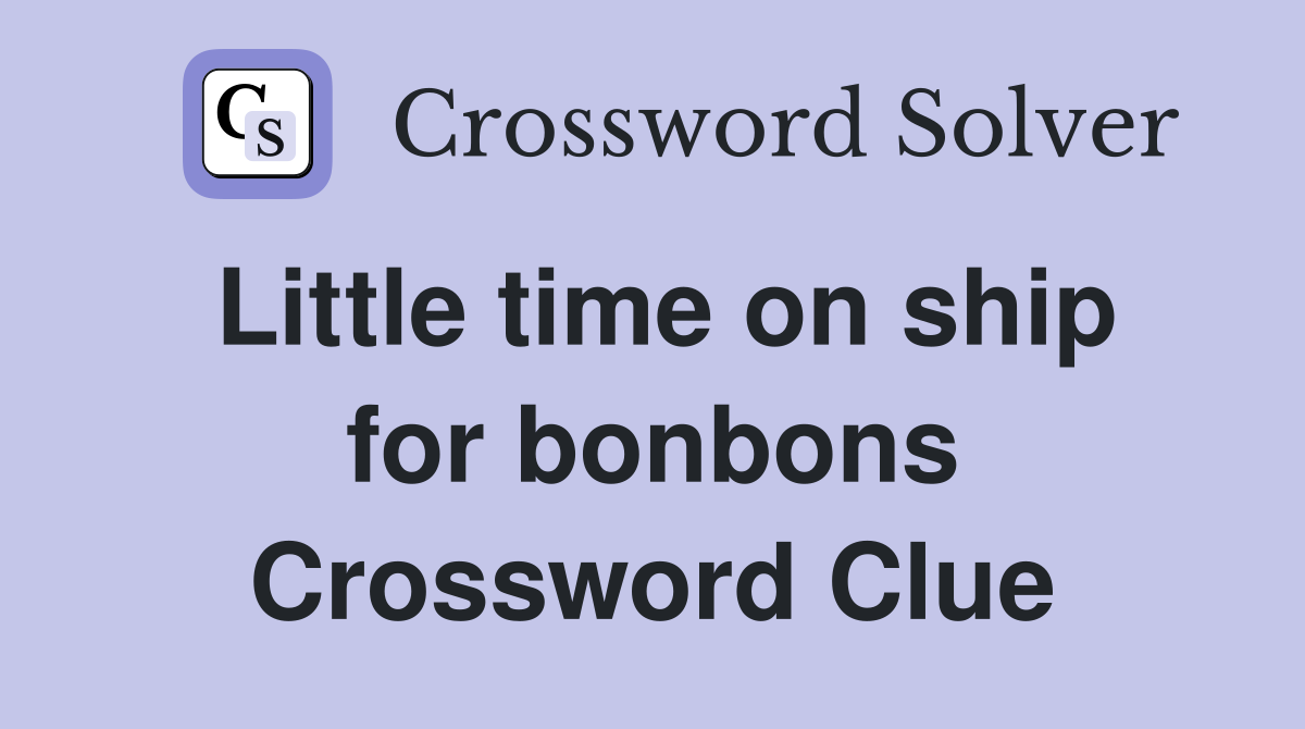 Little time on ship for bonbons Crossword Clue
