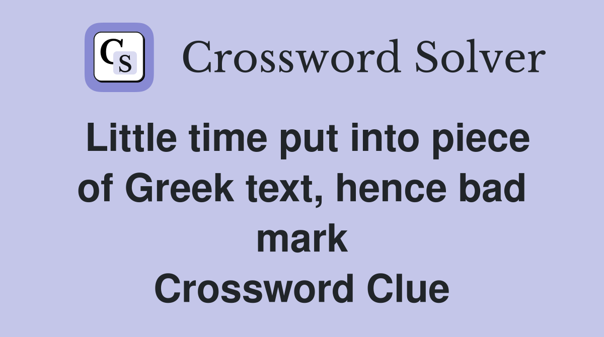 Little time put into piece of Greek text, hence bad mark Crossword Clue