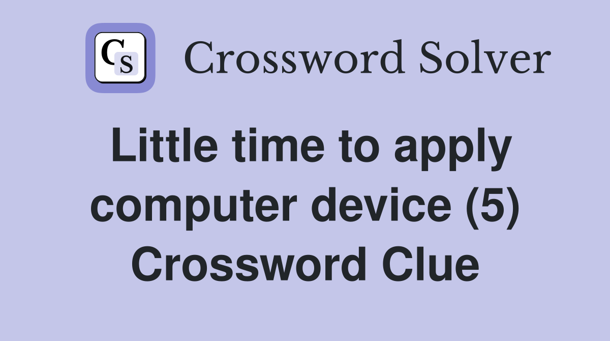 Little time to apply computer device (5) Crossword Clue