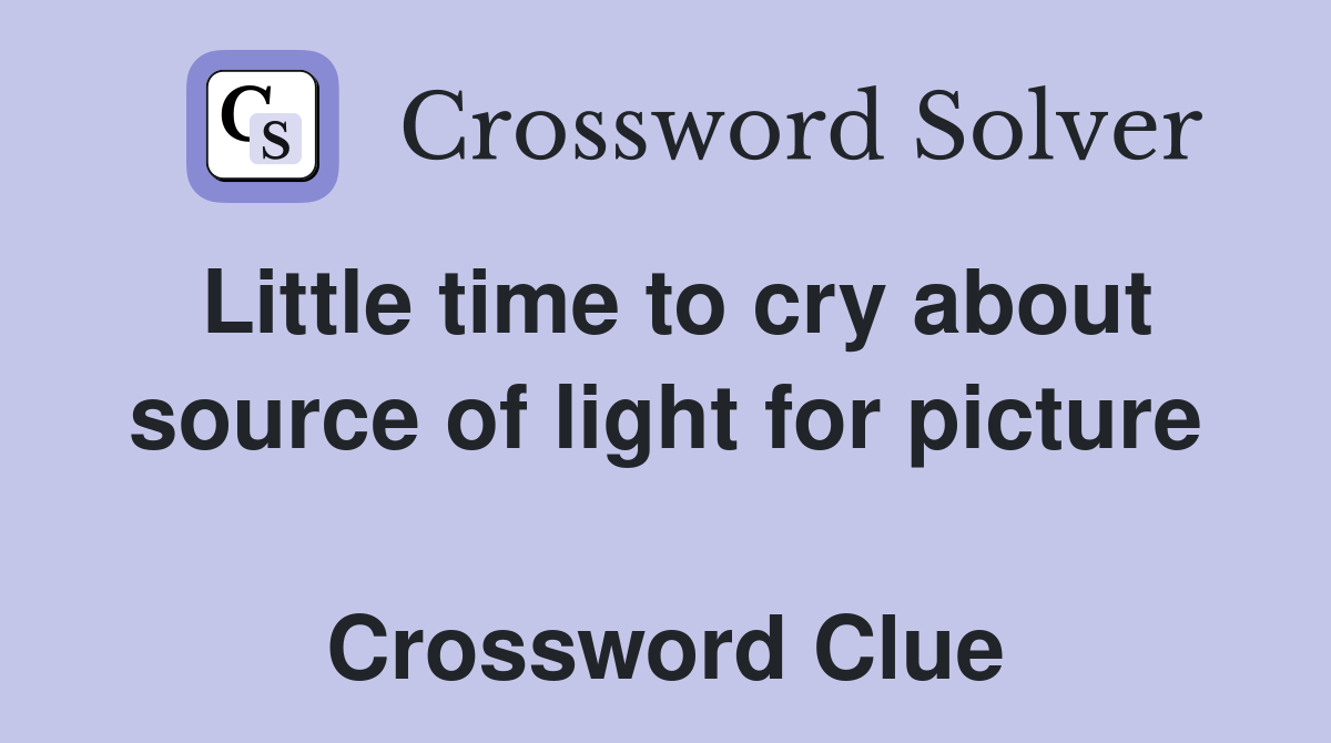 Little time to cry about source of light for picture  Crossword Clue