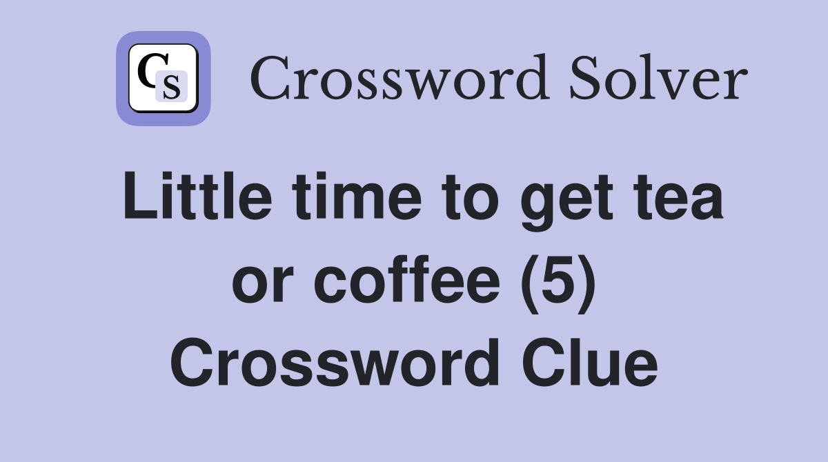 Little time to get tea or coffee (5) Crossword Clue