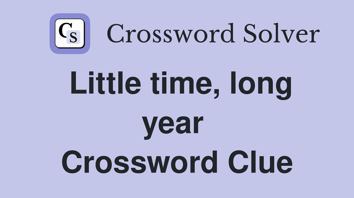 Little time, long year  Crossword Clue