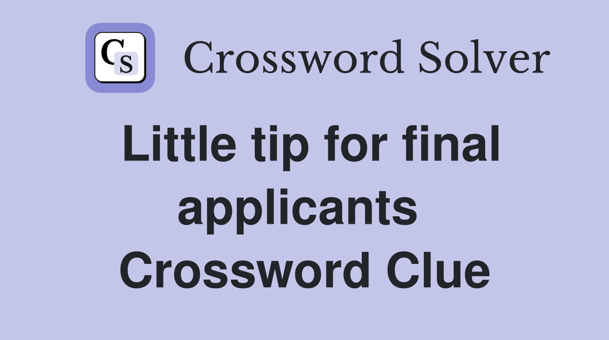 Little tip for final applicants  Crossword Clue