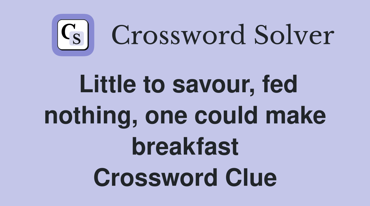 Little to savour, fed nothing, one could make breakfast Crossword Clue