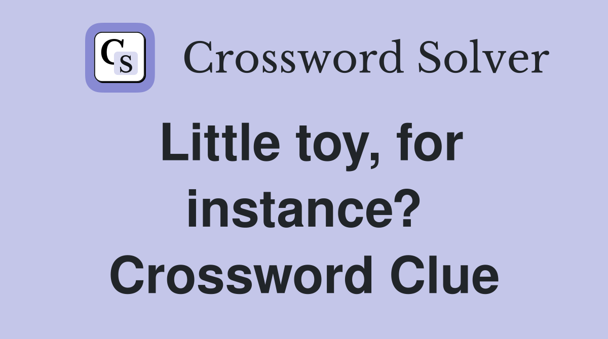 Little toy, for instance? Crossword Clue