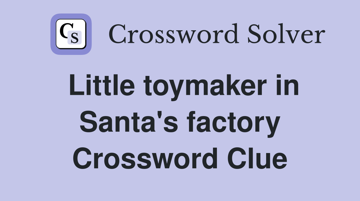 Little toymaker in Santa's factory Crossword Clue