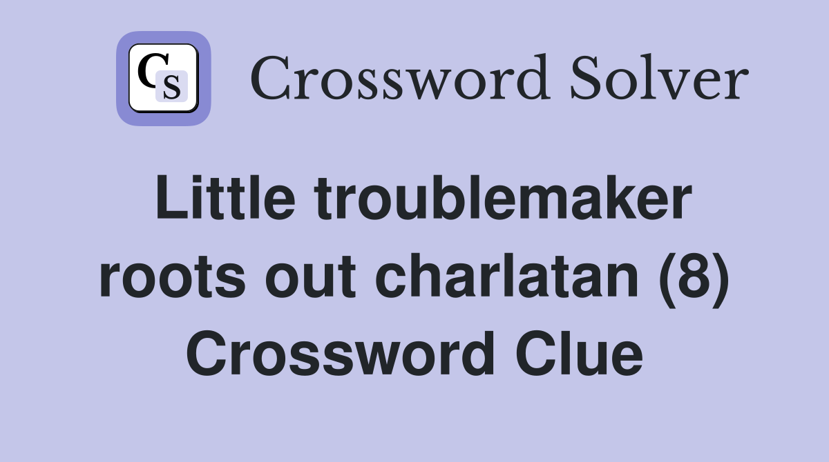 Little troublemaker roots out charlatan (8) Crossword Clue