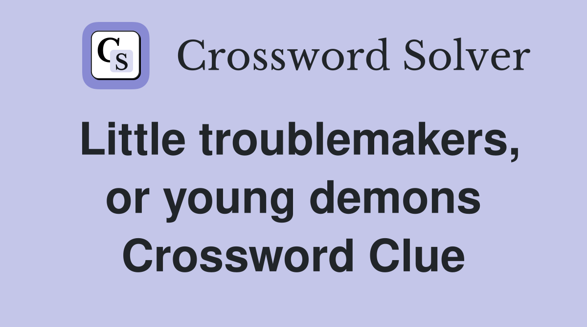 Little troublemakers, or young demons Crossword Clue