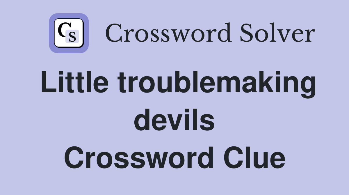Little troublemaking devils Crossword Clue