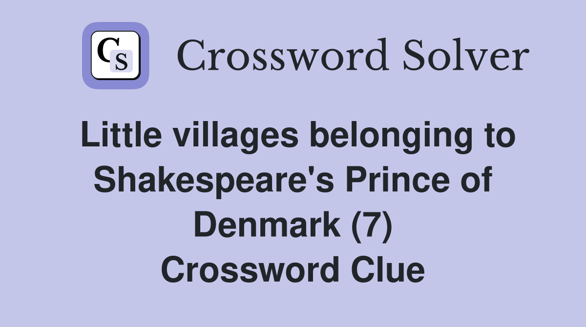 Little villages belonging to Shakespeare's Prince of Denmark (7) Crossword Clue