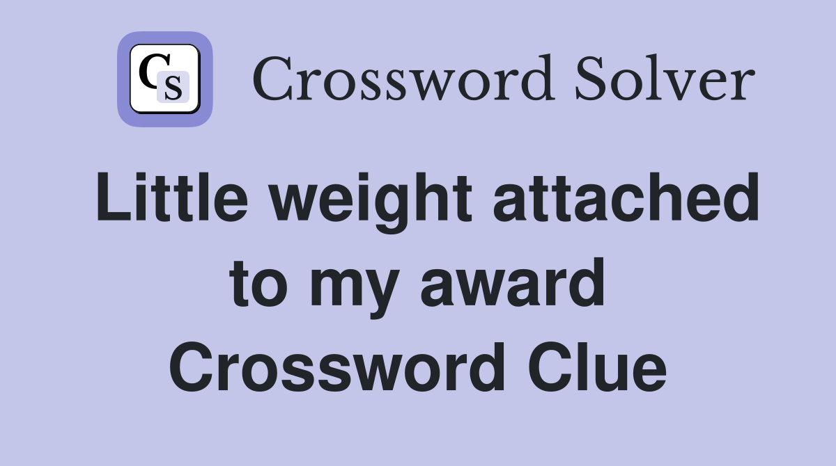 Little weight attached to my award Crossword Clue