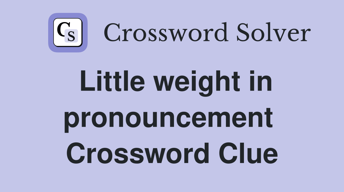 Little weight in pronouncement  Crossword Clue