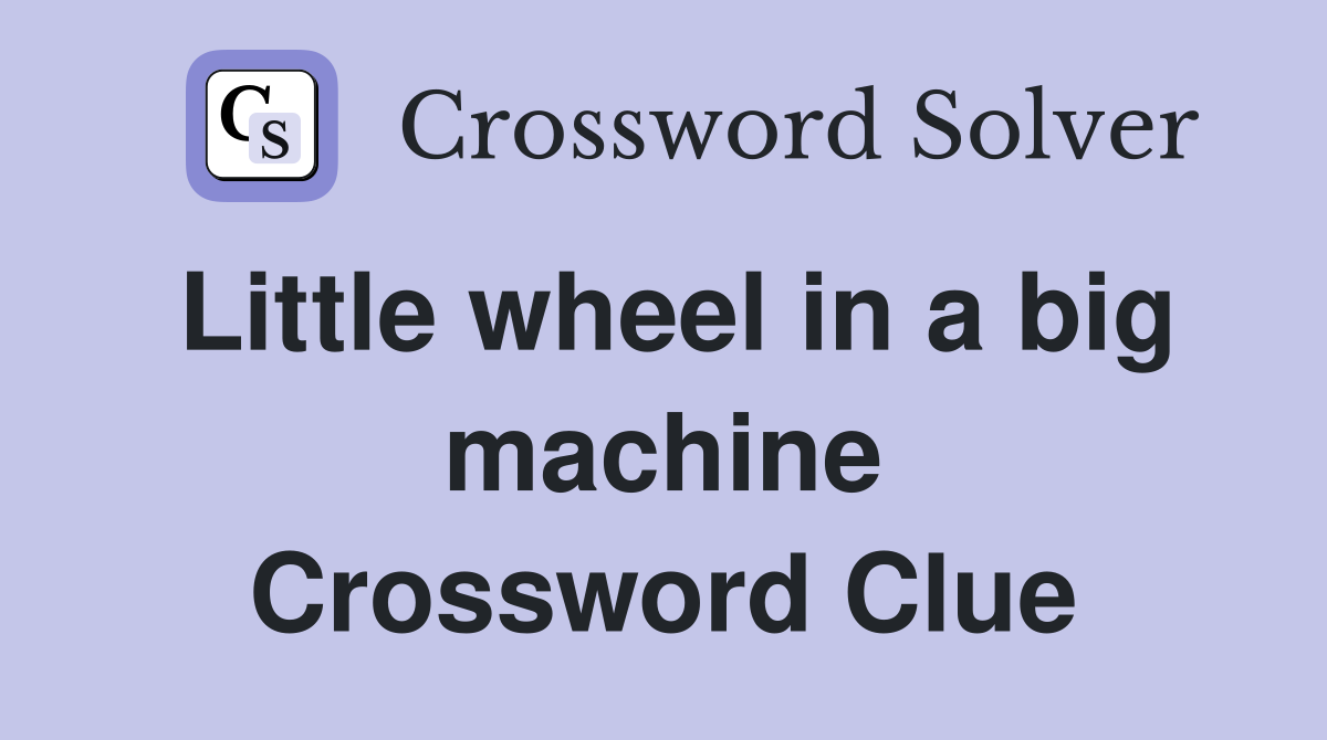 Little wheel in a big machine Crossword Clue