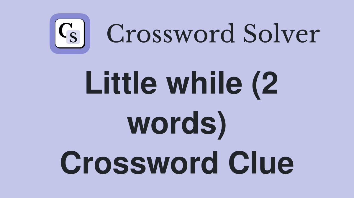 Little while (2 words) Crossword Clue