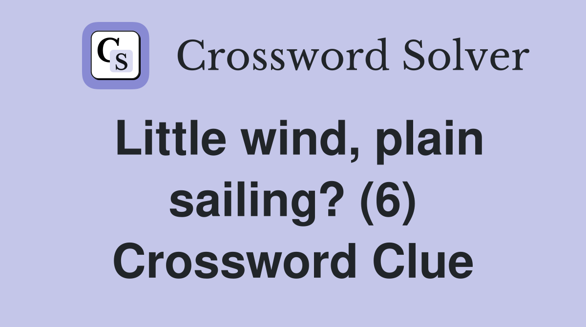 Little wind, plain sailing? (6) Crossword Clue