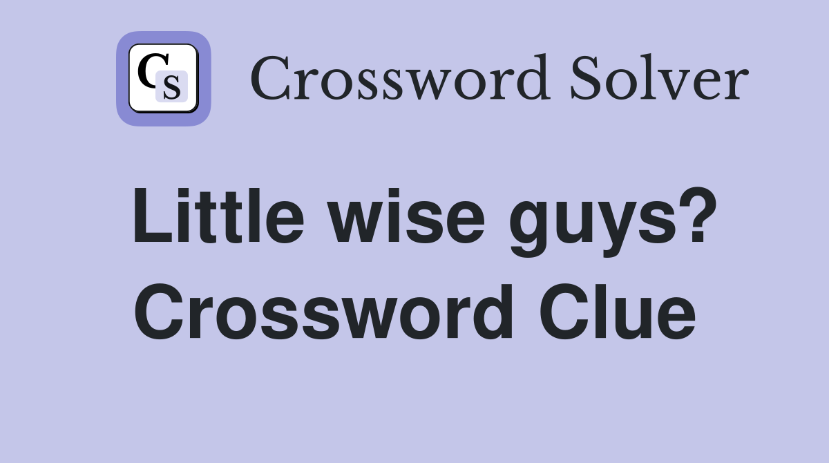 Little wise guys? Crossword Clue