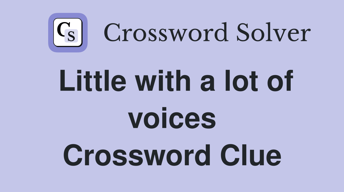 Little with a lot of voices Crossword Clue