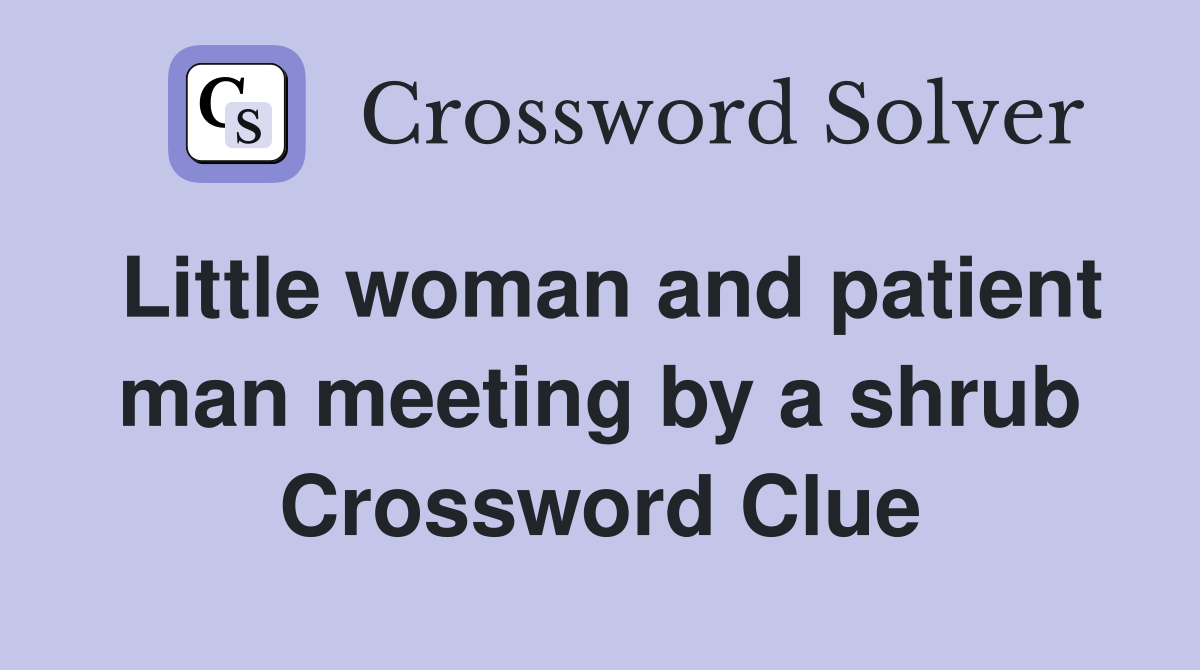 Little woman and patient man meeting by a shrub Crossword Clue