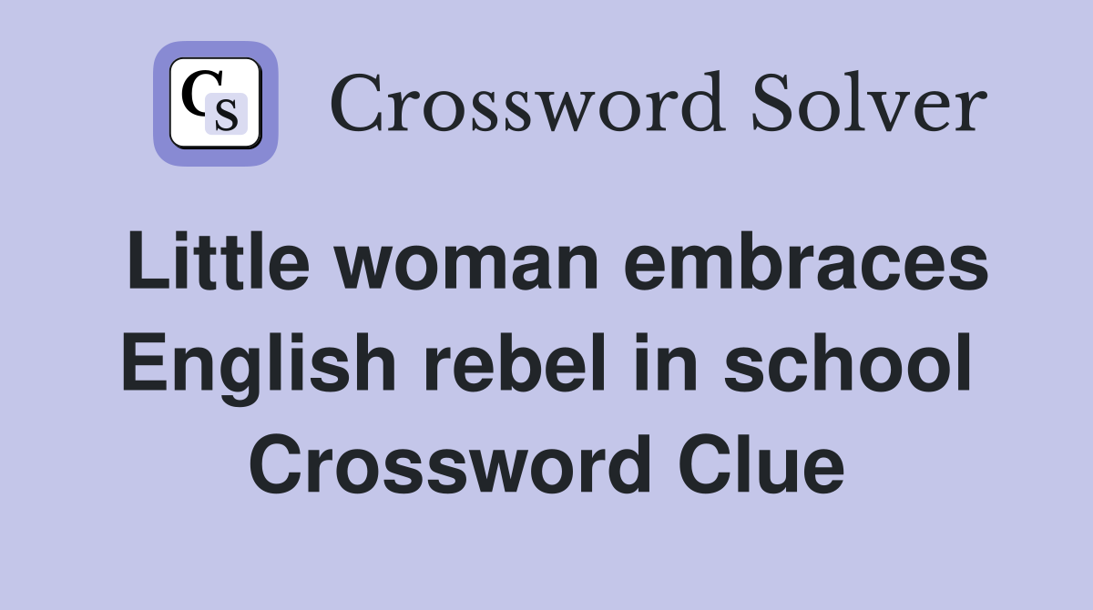 Little woman embraces English rebel in school Crossword Clue