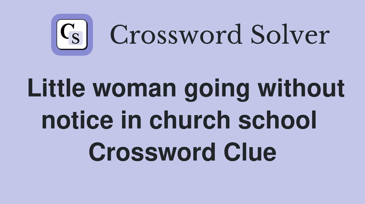 Little woman going without notice in church school  Crossword Clue