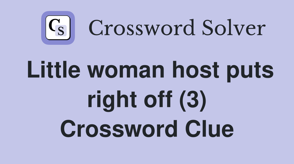 Little woman host puts right off (3) Crossword Clue
