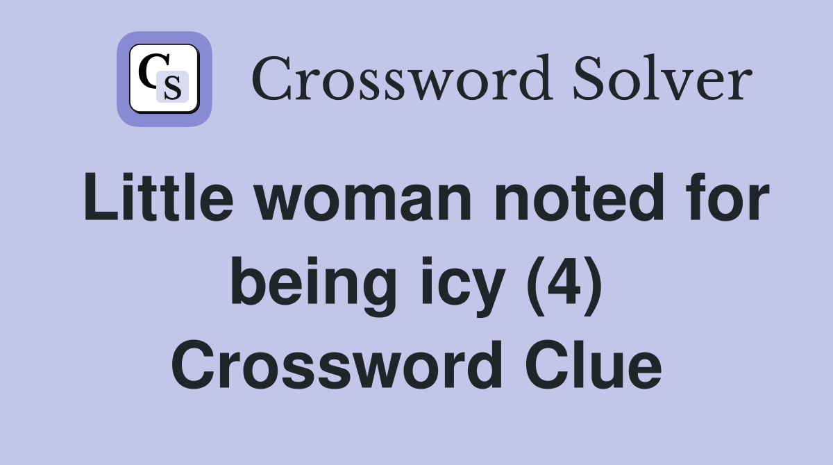 Little woman noted for being icy (4) Crossword Clue