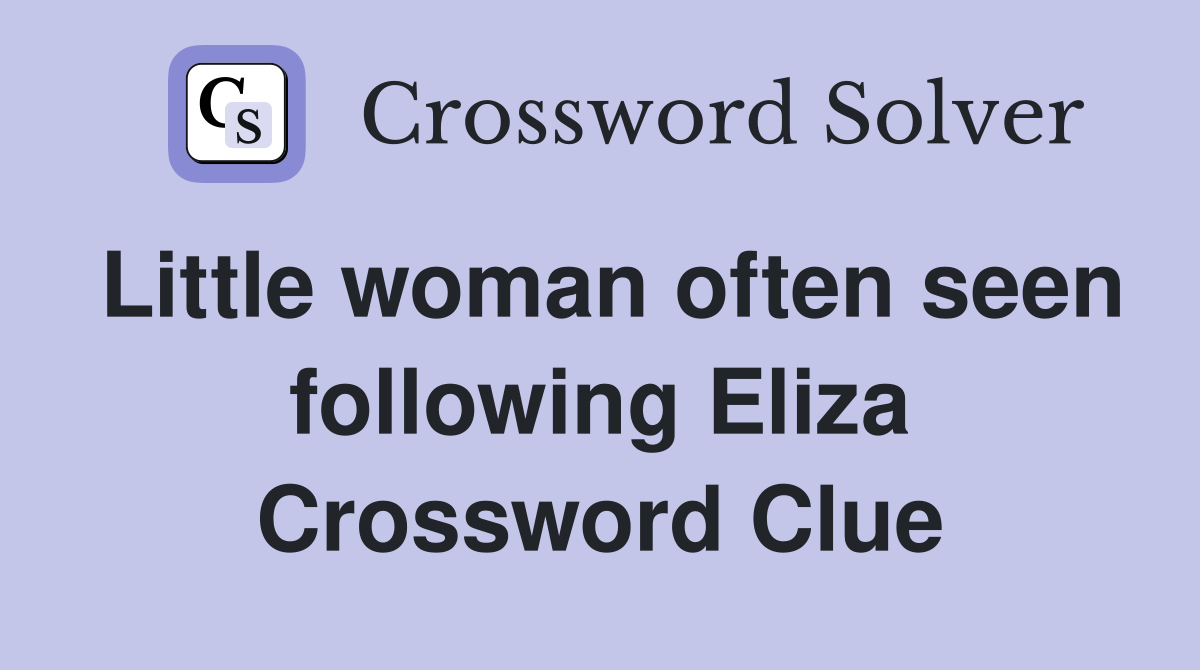 Little woman often seen following Eliza Crossword Clue