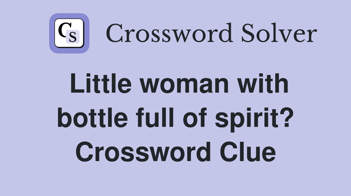 Little woman with bottle full of spirit? Crossword Clue
