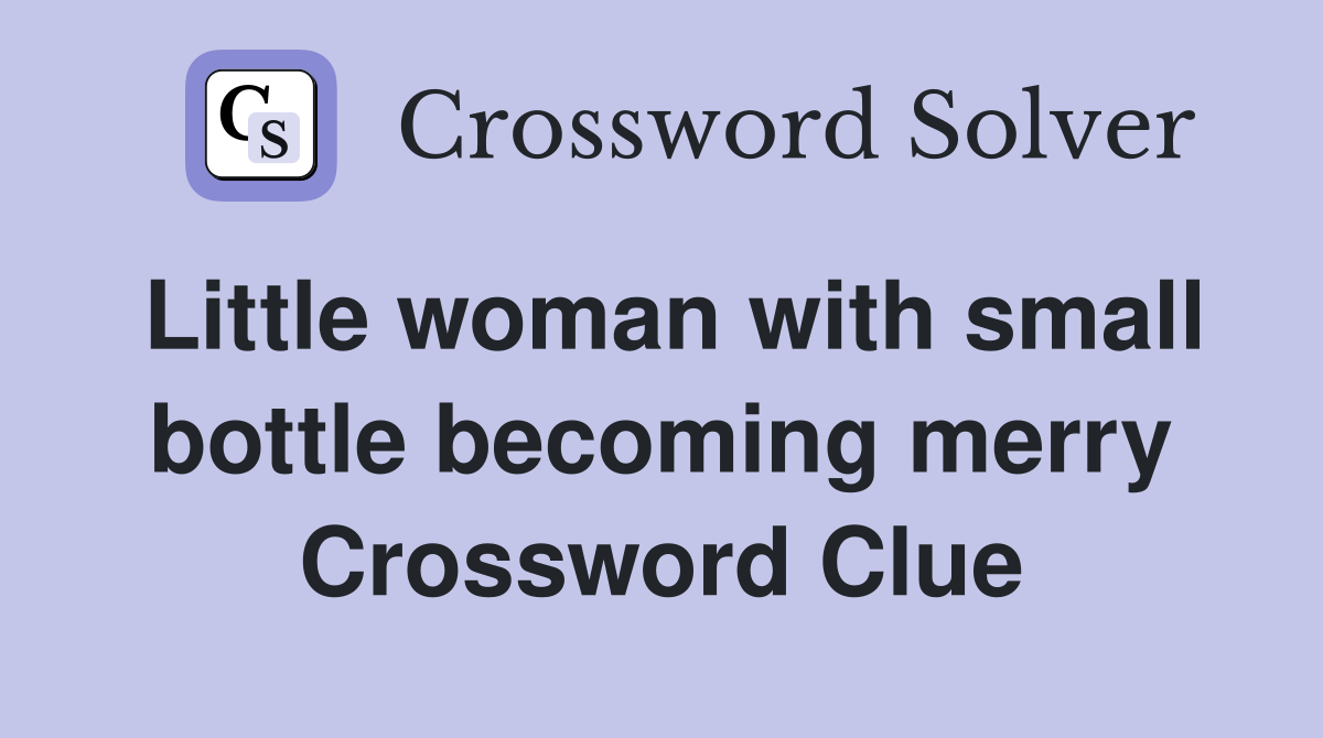 Little woman with small bottle becoming merry Crossword Clue
