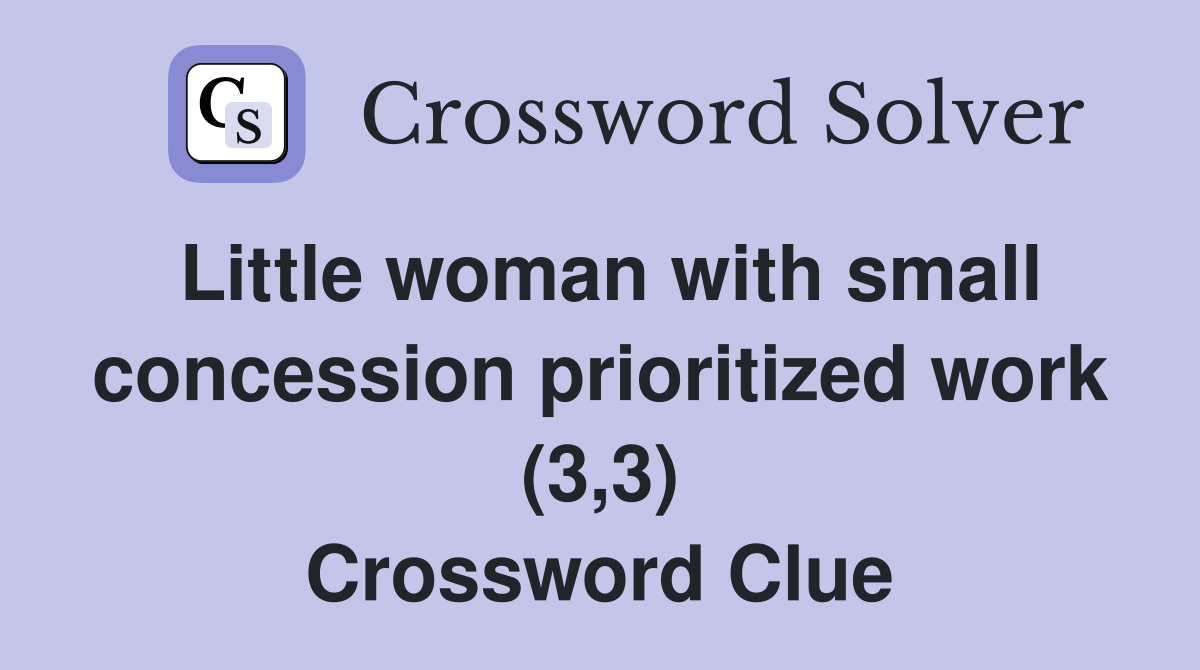 Little woman with small concession prioritized work (3,3) Crossword Clue