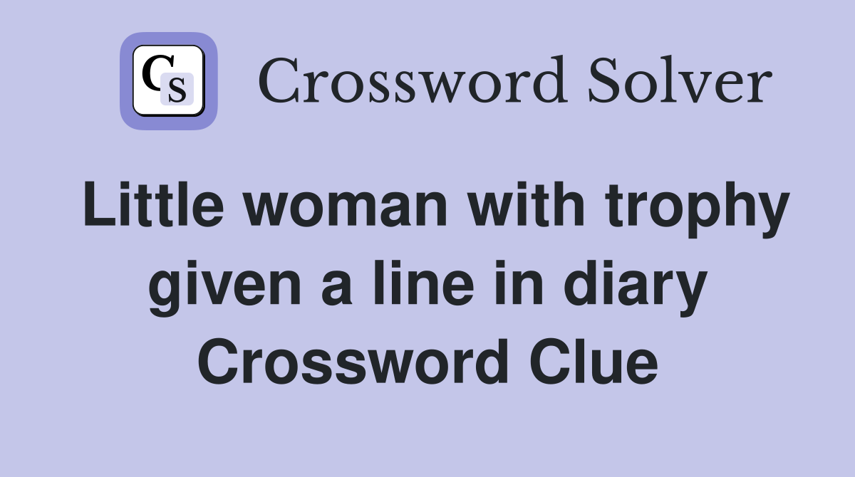 Little woman with trophy given a line in diary Crossword Clue