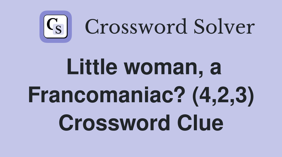 Little woman, a Francomaniac? (4,2,3) Crossword Clue