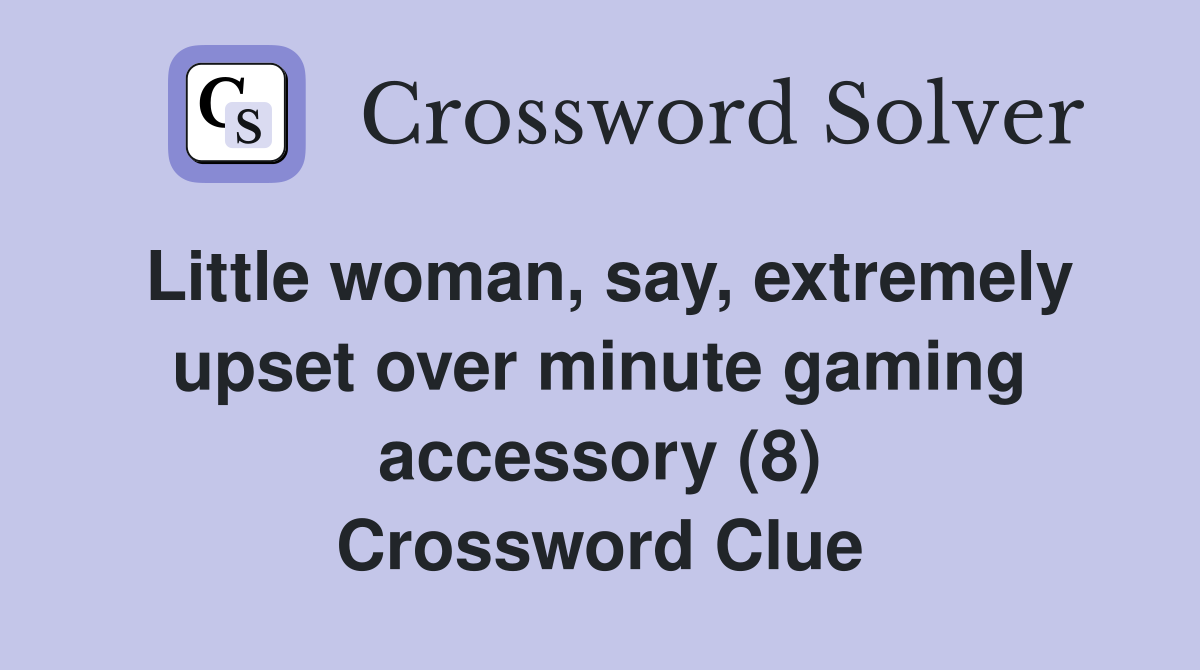 Little woman, say, extremely upset over minute gaming accessory (8) Crossword Clue