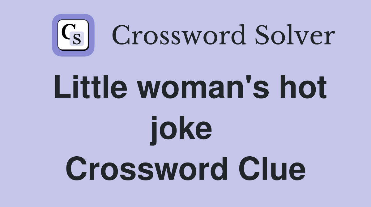 Little woman's hot joke  Crossword Clue