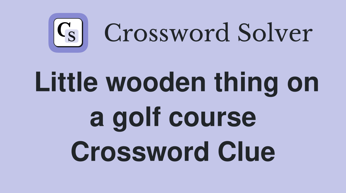 Little wooden thing on a golf course Crossword Clue