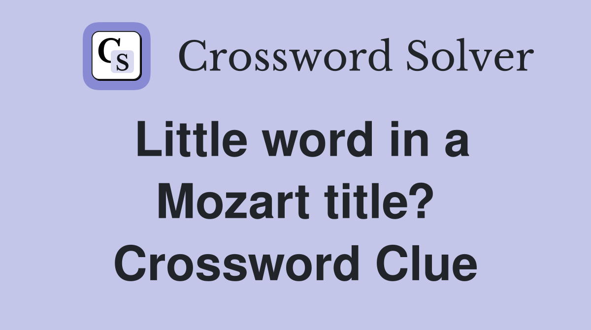 Little word in a Mozart title? Crossword Clue