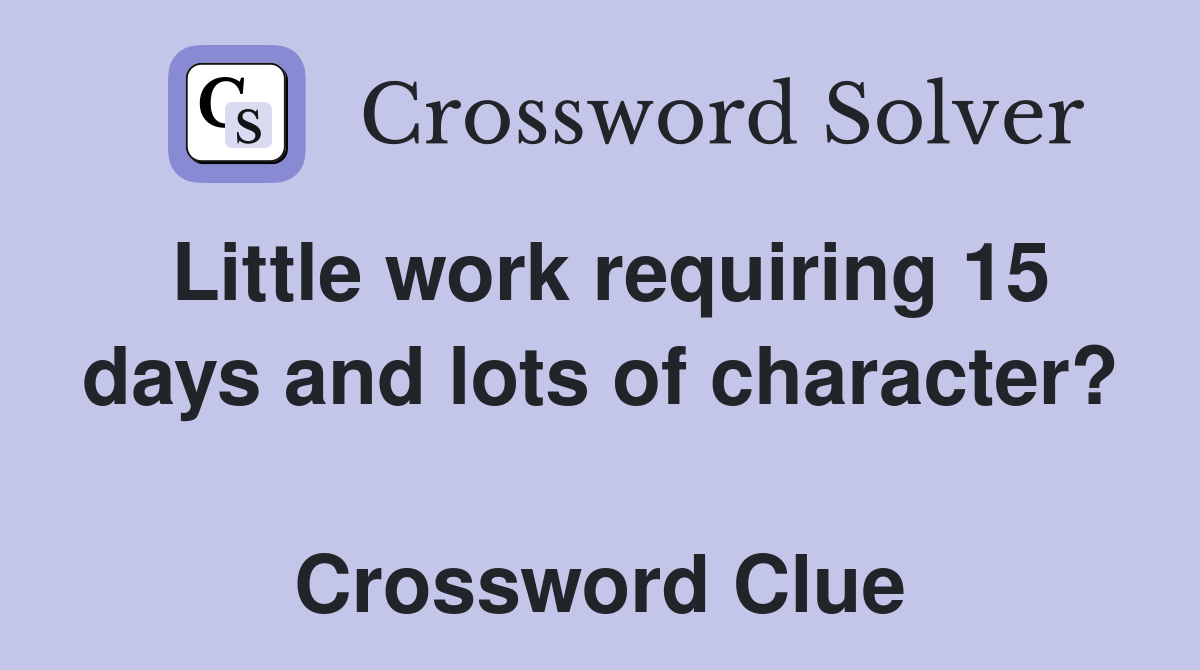 Little work requiring 15 days and lots of character?  Crossword Clue